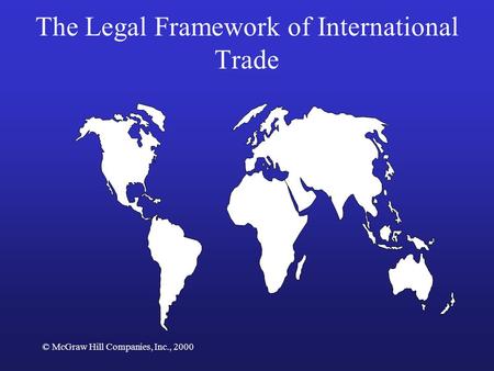 © McGraw Hill Companies, Inc., 2000 The Legal Framework of International Trade.