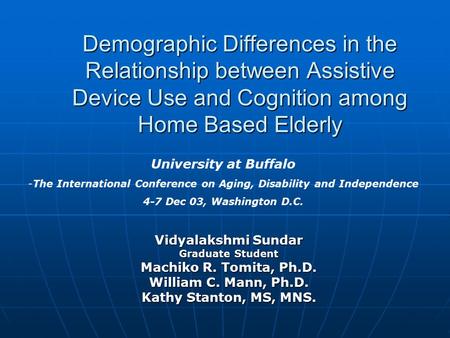 Demographic Differences in the Relationship between Assistive Device Use and Cognition among Home Based Elderly Vidyalakshmi Sundar Graduate Student Machiko.