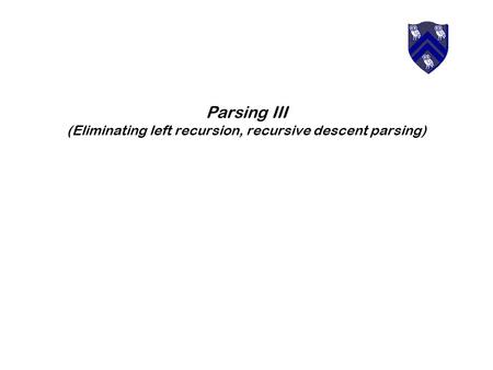Parsing III (Eliminating left recursion, recursive descent parsing)
