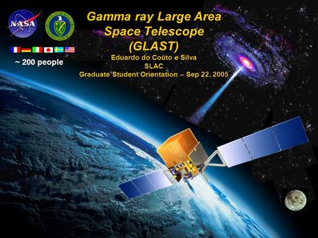 GLAST LAT ProjectGraduate Student Orientation, Sep 22, 2005 E. do Couto e Silva 1 Gamma ray Large Area Space Telescope (GLAST) Eduardo do Couto e Silva.