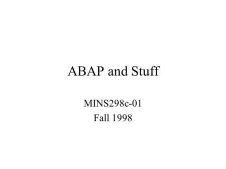 ABAP and Stuff MINS298c-01 Fall 1998. Overview Control Break Logic in ABAP Nested Selects Debugger Extended Check Runtime Comparisons.
