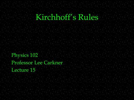 Kirchhoff’s Rules Physics 102 Professor Lee Carkner Lecture 15.