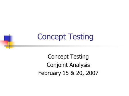 Concept Testing Conjoint Analysis February 15 & 20, 2007.
