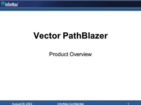 August 29, 2002InforMax Confidential1 Vector PathBlazer Product Overview.