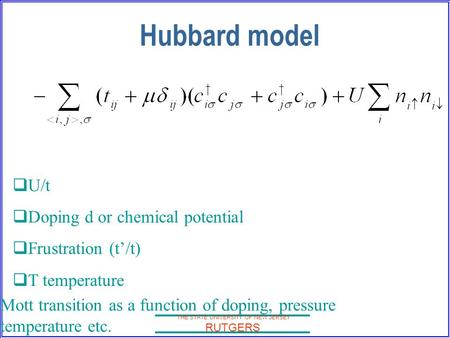 THE STATE UNIVERSITY OF NEW JERSEY RUTGERS Hubbard model  U/t  Doping d or chemical potential  Frustration (t’/t)  T temperature Mott transition as.