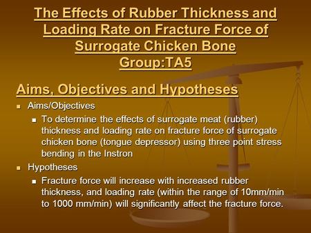 Aims, Objectives and Hypotheses Aims/Objectives Aims/Objectives To determine the effects of surrogate meat (rubber) thickness and loading rate on fracture.