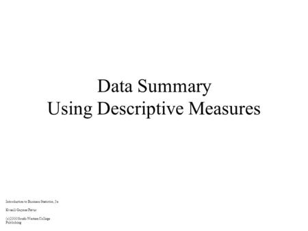 Data Summary Using Descriptive Measures Introduction to Business Statistics, 5e Kvanli/Guynes/Pavur (c)2000 South-Western College Publishing.