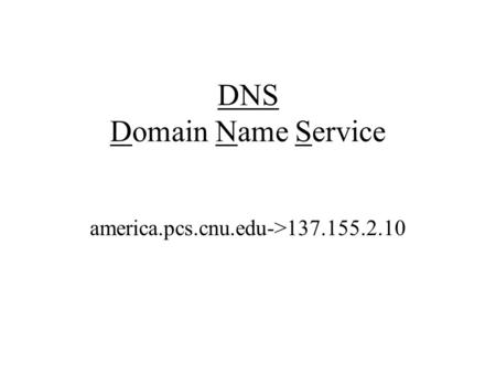 DNS Domain Name Service america.pcs.cnu.edu->137.155.2.10.