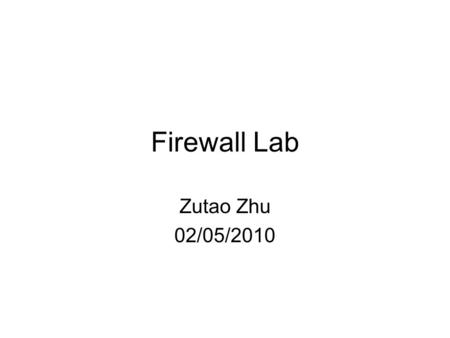 Firewall Lab Zutao Zhu 02/05/2010. Outline Preliminaries getopt LKM /proc filesystem Netfilter.