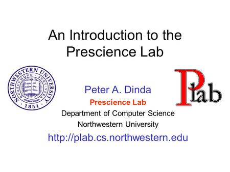An Introduction to the Prescience Lab Peter A. Dinda Prescience Lab Department of Computer Science Northwestern University