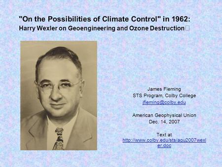 On the Possibilities of Climate Control in 1962: Harry Wexler on Geoengineering and Ozone Destruction James Fleming STS Program, Colby College