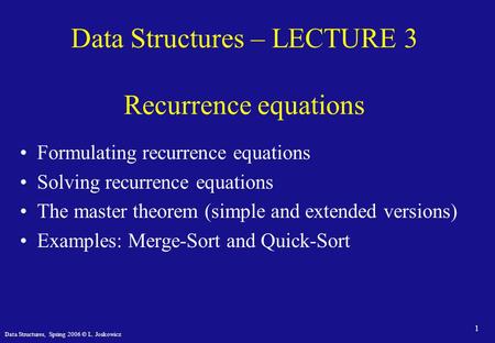 Data Structures, Spring 2006 © L. Joskowicz 1 Data Structures – LECTURE 3 Recurrence equations Formulating recurrence equations Solving recurrence equations.