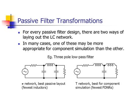 Passive Filter Transformations For every passive filter design, there are two ways of laying out the LC network. In many cases, one of these may be more.