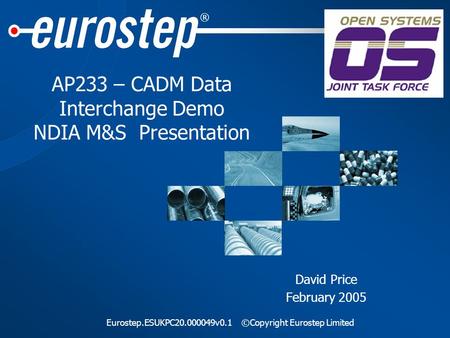 ® Eurostep.ESUKPC20.000049v0.1©Copyright Eurostep Limited AP233 – CADM Data Interchange Demo NDIA M&S Presentation David Price February 2005.
