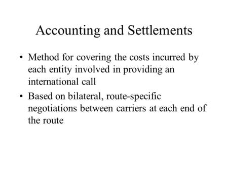 Accounting and Settlements Method for covering the costs incurred by each entity involved in providing an international call Based on bilateral, route-specific.