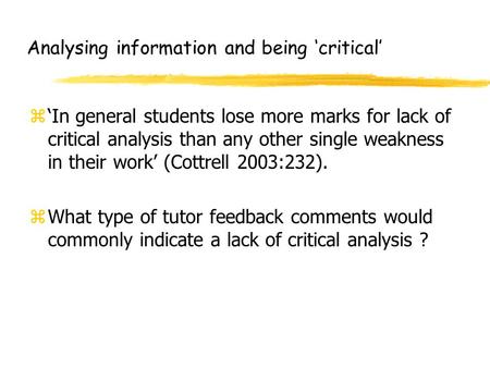 Analysing information and being ‘critical’ z‘In general students lose more marks for lack of critical analysis than any other single weakness in their.