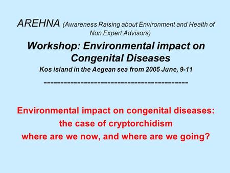 AREHNA (Awareness Raising about Environment and Health of Non Expert Advisors) Workshop: Environmental impact on Congenital Diseases Kos island in the.