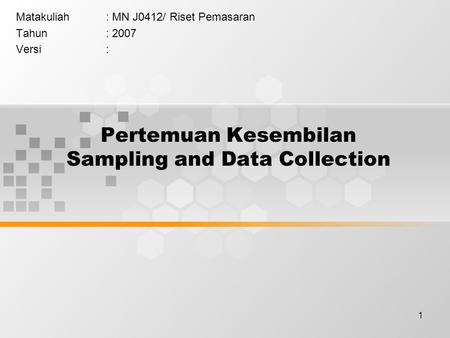 1 Pertemuan Kesembilan Sampling and Data Collection Matakuliah: MN J0412/ Riset Pemasaran Tahun: 2007 Versi: