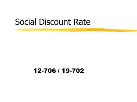 Social Discount Rate 12-706 / 19-702. Admin Issues zSchedule changes: yNo Friday recitation – will do in class Monday zPipeline case study writeup – still.