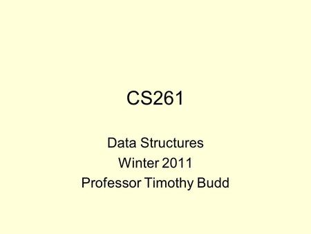 CS261 Data Structures Winter 2011 Professor Timothy Budd.