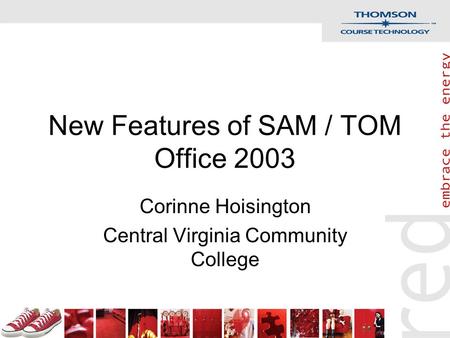 New Features of SAM / TOM Office 2003 Corinne Hoisington Central Virginia Community College.