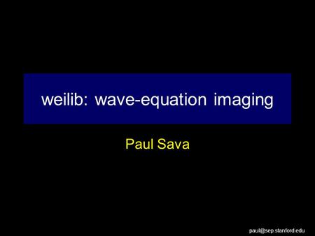 weilib: wave-equation imaging Paul Sava.