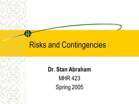 Risks and Contingencies Dr. Stan Abraham MHR 423 Spring 2005.