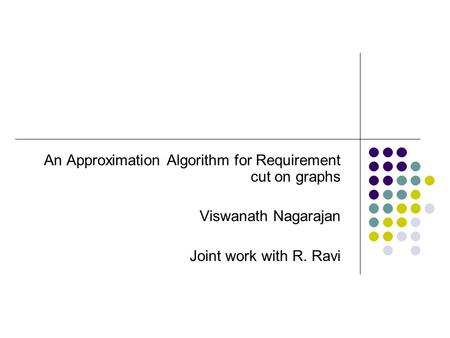 An Approximation Algorithm for Requirement cut on graphs Viswanath Nagarajan Joint work with R. Ravi.