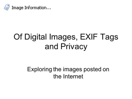 Of Digital Images, EXIF Tags and Privacy Exploring the images posted on the Internet.