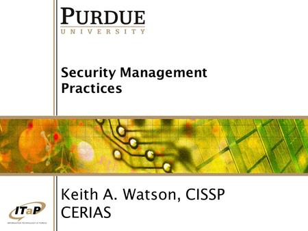 Security Management Practices Keith A. Watson, CISSP CERIAS.