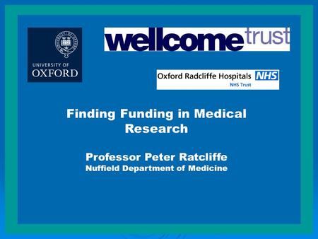 Finding Funding in Medical Research Professor Peter Ratcliffe Nuffield Department of Medicine.