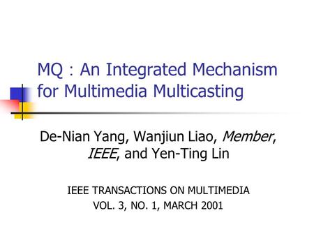 MQ ： An Integrated Mechanism for Multimedia Multicasting De-Nian Yang, Wanjiun Liao, Member, IEEE, and Yen-Ting Lin IEEE TRANSACTIONS ON MULTIMEDIA VOL.
