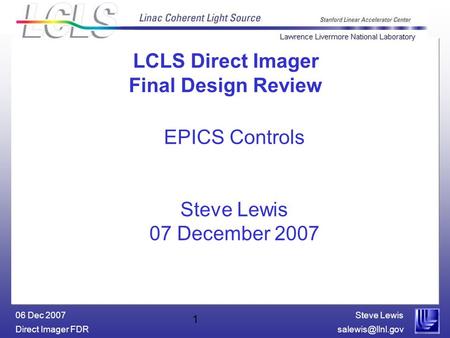 Steve Lewis Direct Imager 06 Dec 2007 1 EPICS Controls Steve Lewis 07 December 2007 LCLS Direct Imager Final Design Review.