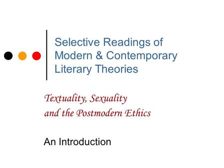 Selective Readings of Modern & Contemporary Literary Theories Textuality, Sexuality and the Postmodern Ethics An Introduction.