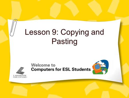 Lesson 9: Copying and Pasting. 2 Concept 9.1 Copying and Pasting within a Program Copy text you want to use again –Instead of typing it again When you.