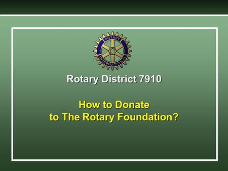 Rotary District 7910 How to Donate to The Rotary Foundation? Without taking it out of your pocket. Even let the IRS help pay for it !