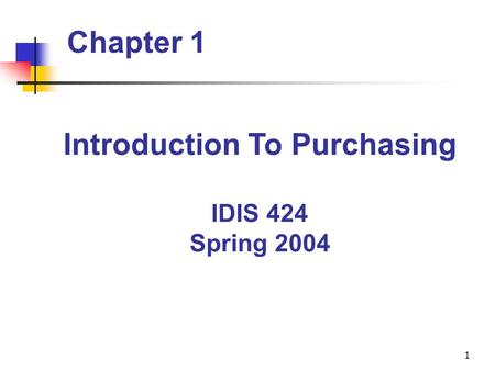 1 Chapter 1 Introduction To Purchasing IDIS 424 Spring 2004.