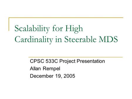 Scalability for High Cardinality in Steerable MDS CPSC 533C Project Presentation Allan Rempel December 19, 2005.