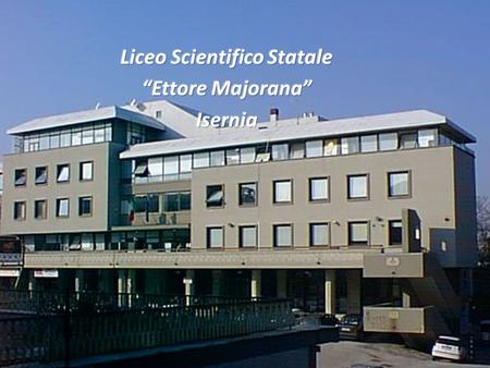History Founded in the schol year 1961 – 62 as attached building, as a branch of the high school Liceo Classico “O. Fascitelli” of Isernia, the “Liceo.