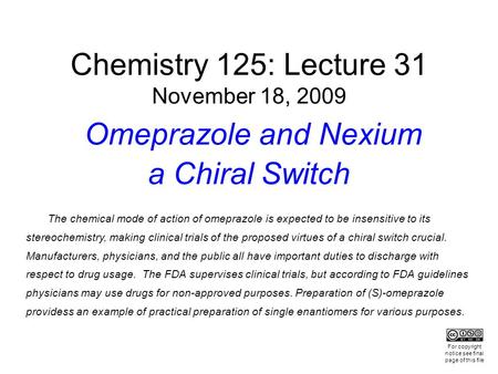 Chemistry 125: Lecture 31 November 18, 2009 Omeprazole and Nexium a Chiral Switch The chemical mode of action of omeprazole is expected to be insensitive.