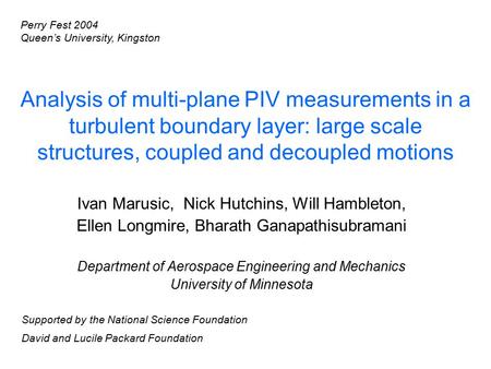 Analysis of multi-plane PIV measurements in a turbulent boundary layer: large scale structures, coupled and decoupled motions Ivan Marusic, Nick Hutchins,