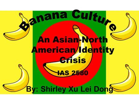 An Asian-North American Identity Crisis IAS 2580 By: Shirley Xu Lei Dong.