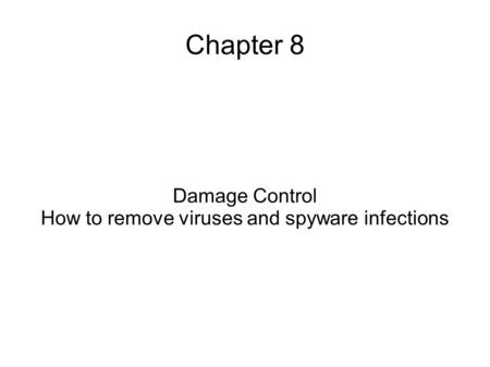 Chapter 8 Damage Control How to remove viruses and spyware infections.