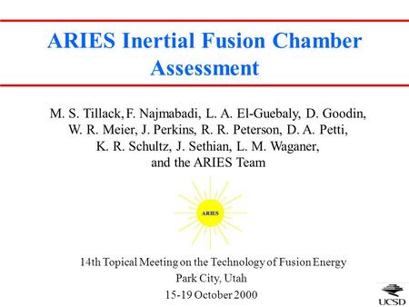 ARIES Inertial Fusion Chamber Assessment M. S. Tillack, F. Najmabadi, L. A. El-Guebaly, D. Goodin, W. R. Meier, J. Perkins, R. R. Peterson, D. A. Petti,