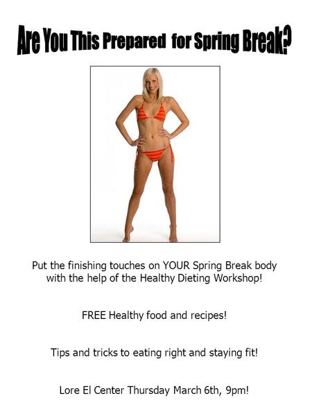 Put the finishing touches on YOUR Spring Break body with the help of the Healthy Dieting Workshop! FREE Healthy food and recipes! Tips and tricks to eating.