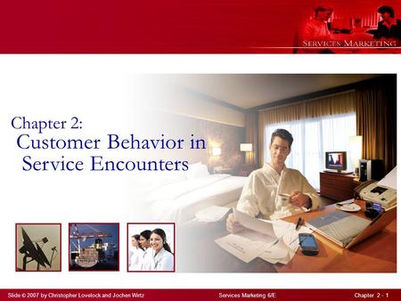 Slide © 2007 by Christopher Lovelock and Jochen Wirtz Services Marketing 6/E Chapter 2 - 1 Chapter 2: Customer Behavior in Service Encounters.