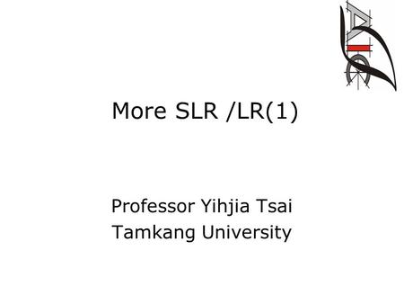 More SLR /LR(1) Professor Yihjia Tsai Tamkang University.
