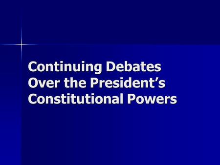 Continuing Debates Over the President’s Constitutional Powers.