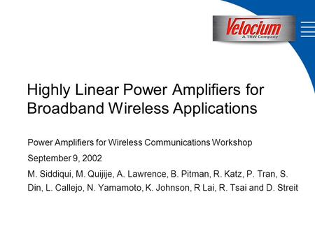 Highly Linear Power Amplifiers for Broadband Wireless Applications Power Amplifiers for Wireless Communications Workshop September 9, 2002 M. Siddiqui,