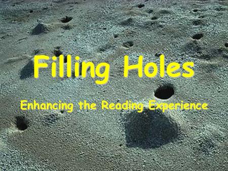 Filling Holes Enhancing the Reading Experience. Introduction Teach 5 TH Graders Using Holes have activities around the major themes Curriculum based around.